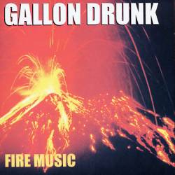 Gallon Drunk : Fire Music